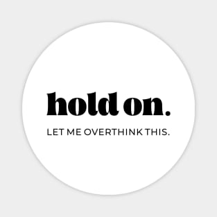 Hold on let me overthink this Magnet